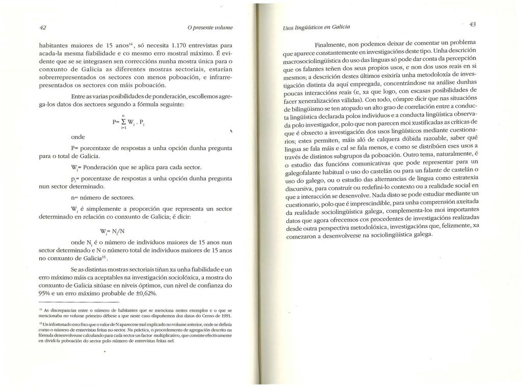 42 O presente volume Usos lingüísticos en Galicia 43 habitantes maiores de 15 anos 14, só necesita 1.170 entrevistas para acacia-la mesma fiabilidade e co mesmo erro mostral máximo.