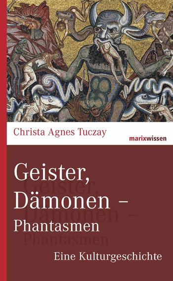 BOOK REVIEWS A COMPACT OVERVIEW OF THE WORLD OF GHOSTS AND DEMONS Christa Agnes Tuczay. Geister, Dämonen Phantasmen. Eine Kulturgeschichte. Wiesbaden: Marixverlag, 2015. 252 pp.
