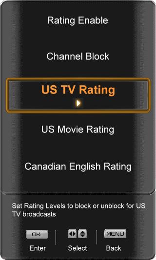US TV Rating Note: Rating Enable must be set to On in order to use this option. This option allows blocking of selected TV or Cable channels based on ratings established for US broadcasts.