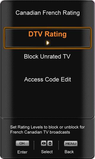 French Canadian Rating Note: Rating Enable must be set to On in order to use this option. This option allows blocking of selected French Canadian English TV or Cable channels based on age.