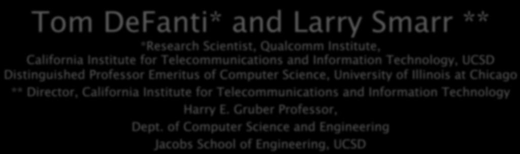 Tom DeFanti* and Larry Smarr ** *Research Scientist, Qualcomm Institute, California Institute for Telecommunications and Information Technology, UCSD Distinguished Professor Emeritus of Computer