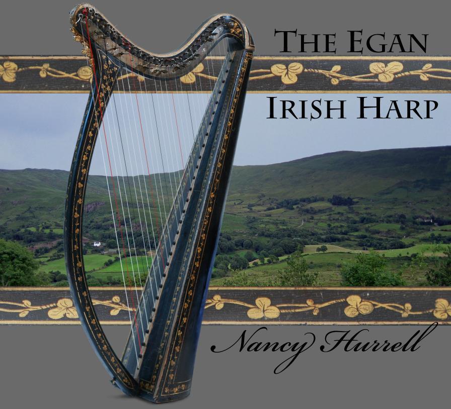 New Historical Harp CD: THE EGAN IRISH HARP ~ Nancy Hurrell THE NEW INVENTED PORTABLE IRISH HARP possessing great brilliancy and sweetness of Tone - Freeman s Journal, 1819 JOHN EGAN invented the
