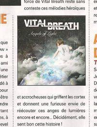 » Batterie Magazine n 149 (France) : «Vital Breath progress very fast with Angels of light, a fresh and ruffling the hair album which risks to swamp amateurs of riffs fat and with catchy tunes.