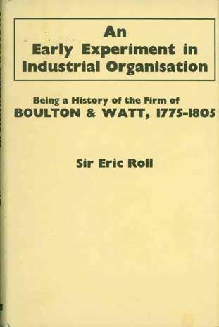 72 Roll, Sir Eric. AN EARLY EXPERIMENT IN INDUSTRIAL ORGANISATION. Being a History of the Firm of Boulton & Watt, 1775-1805. With an introduction by J. G. Smith. Facsimile Edition; pp.