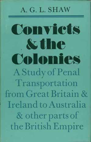 76 Shaw, A. G. L. CONVICTS AND THE COLONIES: A Study of Penal Transportation from Great Britain and Ireland to Australia and other Parts of the British Empire.