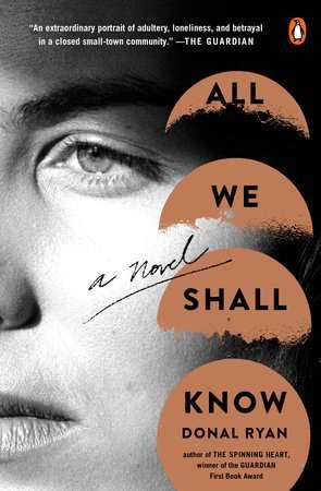 All We Shall Know Donal Ryan Penguin Books Trade Paperback On sale: July 4 th ISBN-13: 9780143131045 $16.