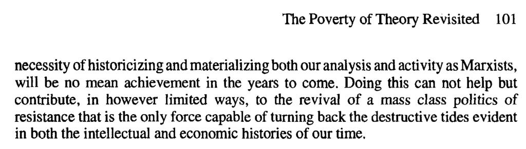 The Poverty of Theory Revisited 101 necessity of historicizing and materializing both our analysis and activity as Marxists, will be no mean achievement in the years to come.
