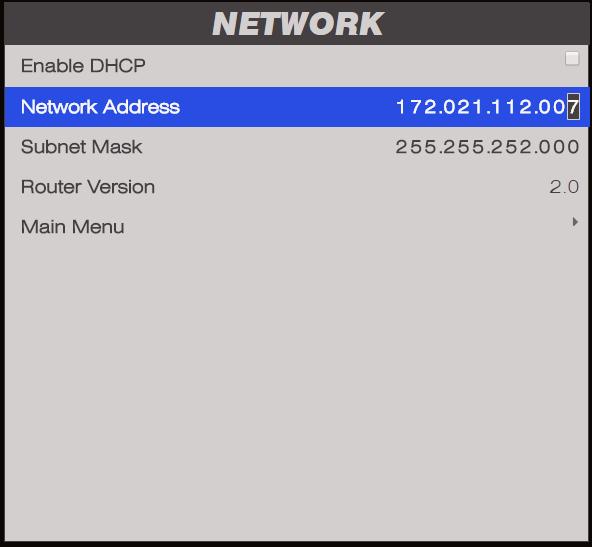 NETWORK MENU Network Menu Enable DHCP, Network Address, Subnet Mask Select Enable DHCP if the Network Address and Subnet Mask are to be assigned by a DHCP server.