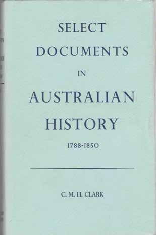 18 Clark, C. M. H.; Editor. SELECT DOCUMENTS IN AUSTRALIAN HISTORY 1788-1850. With the Assistance of L. J. Pryor. [With] Idem, 1851-1900. 2 vols.; Vol. I, Twelfth Impression; pp.