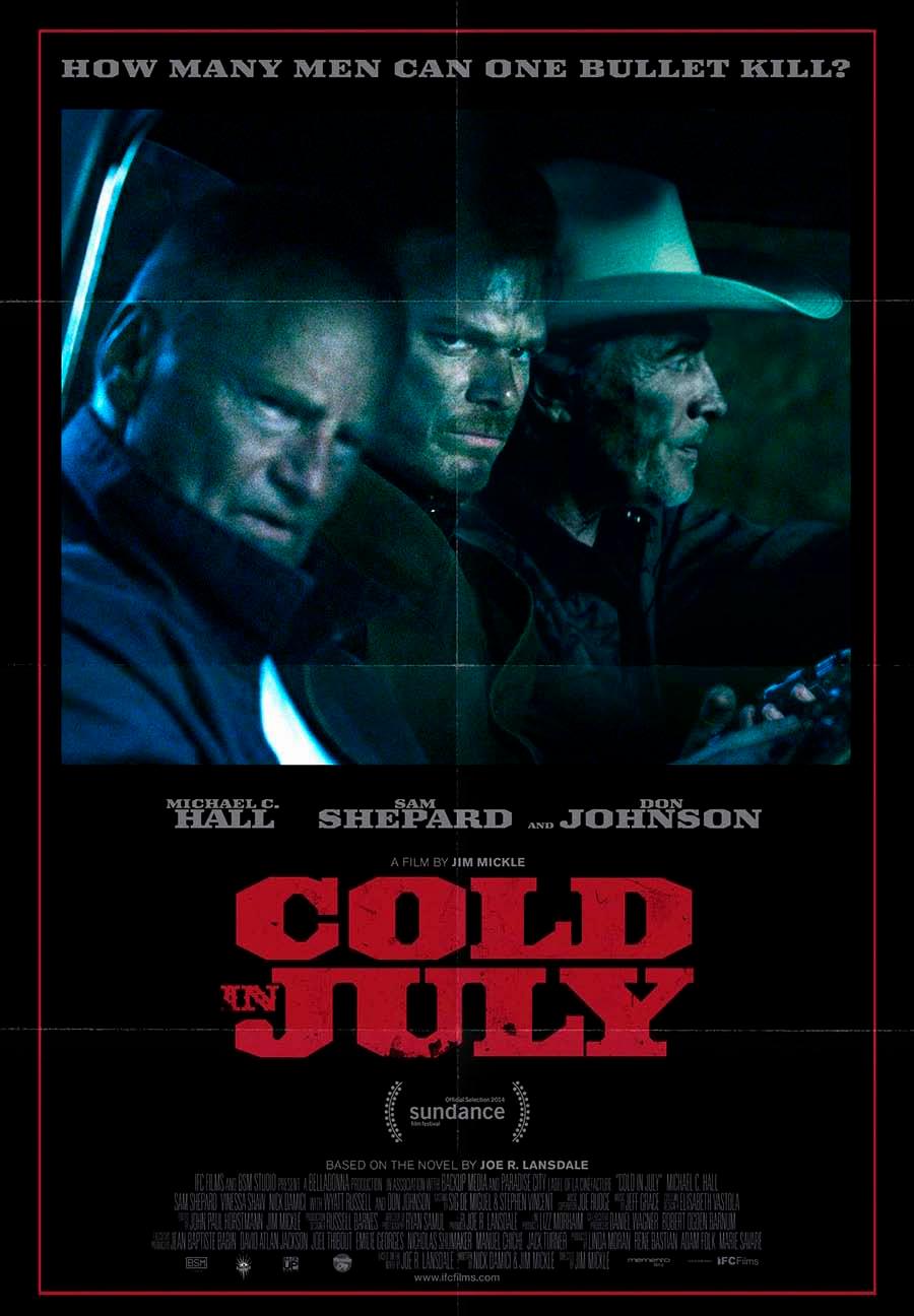 STILL AVAILABLE U.S. DRAMATIC COMPETITION COLD IN JULY A film by Jim Mickle By the director of WE ARE WHAT WE ARE (Sundance 2013, Directors Fortnight Cannes 2013), STAKE LAND Based on Joe R.