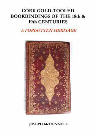 Edmund Burke Publisher FORTHCOMING PUBLICATION B38. McDONNELL, Joseph. Cork Gold-Tooled Bookbindings of the 18 th and 19 th Centuries. A Forgotten Heritage. Folio. A limited edition of 250 copies.