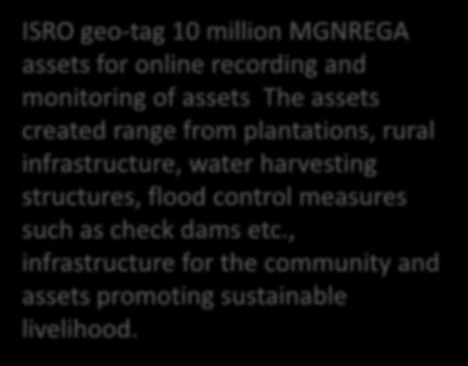 geo-tag 10 million MGNREGA assets for online recording and monitoring of assets The assets created range from plantations, rural infrastructure, water