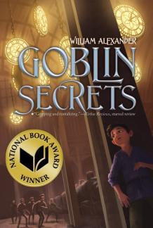 Goblin Secrets By William Alexander With a sure hand, William Alexander here creates a wholly convincing world of mechanized soldiers, chicken-legged grandmothers, sentient rivers, and goblin actors.