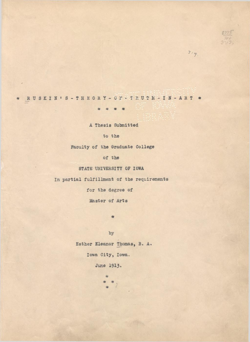 RUSKIN'S THEORY OF TRUTH IN ART A Thesis Submitted to the Faculty of the Graduate College of the STATE UNIVERSITY OF IOWA In