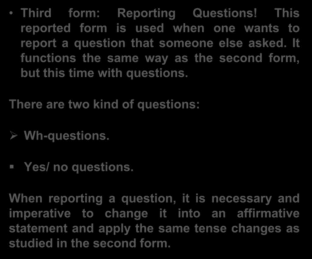 Third form: Reporting Questions! This reported form is used when one wants to report a question that someone else asked. It functions the same way as the second form, but this time with questions.