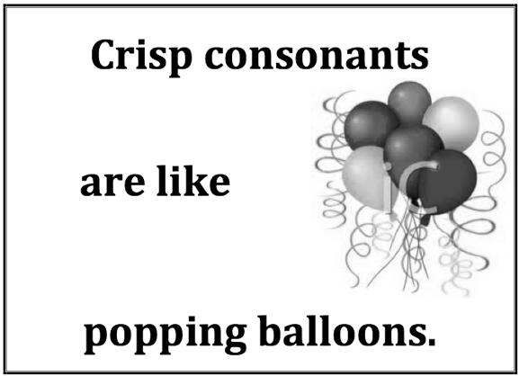 Crisp consonants are like popping balloons.