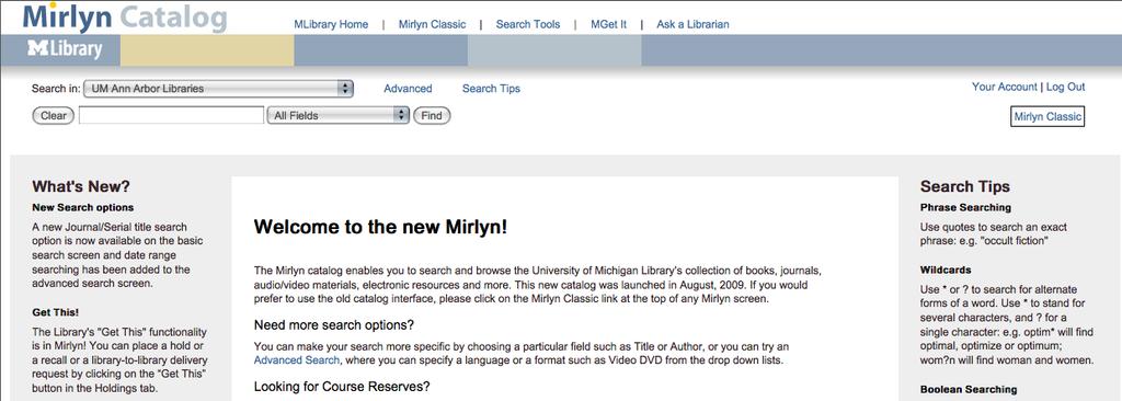 Mirlyn: http://mirlyn.lib.umich.edu Mirlyn is the Library Catalog at the University of Michigan.