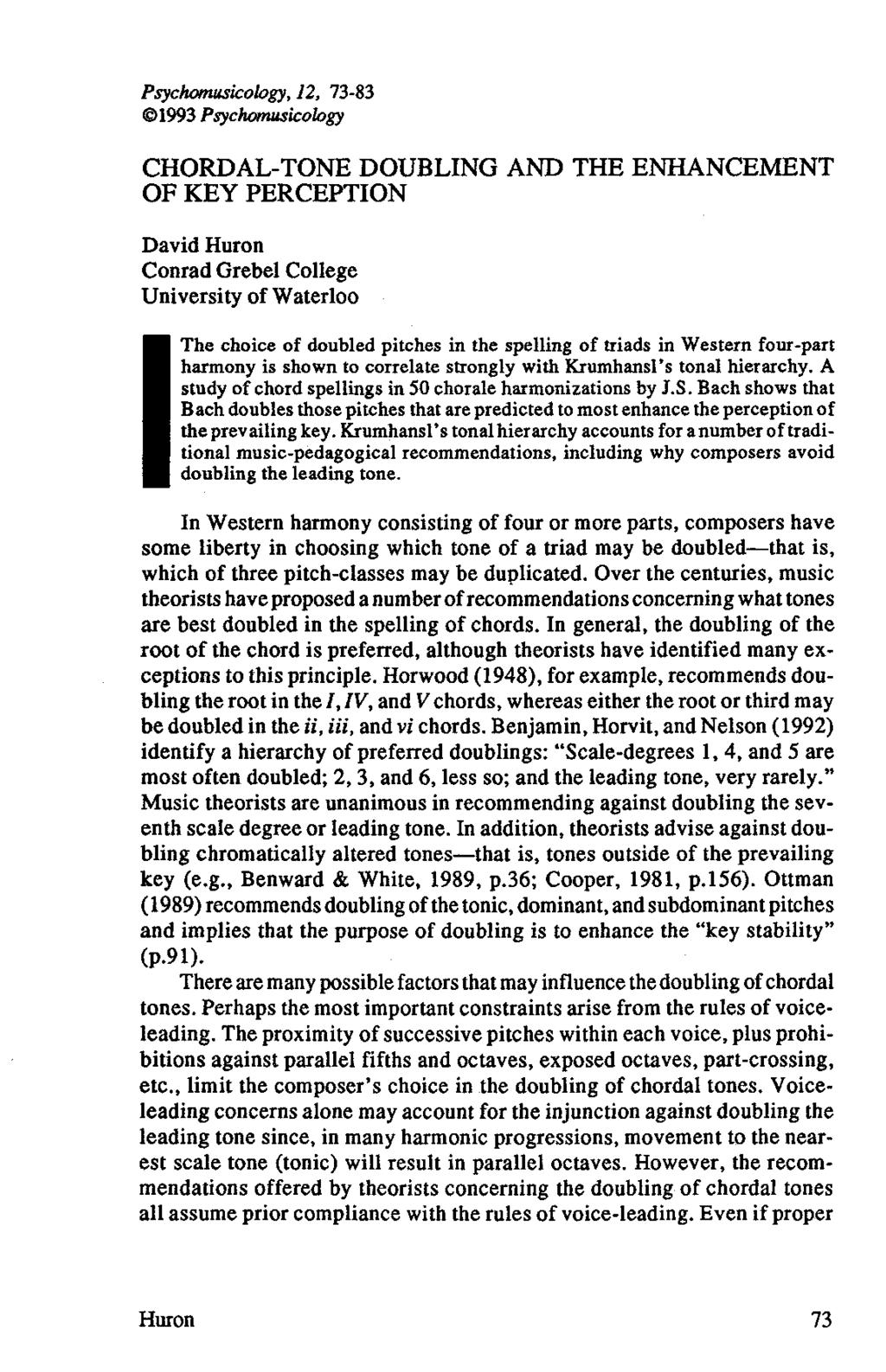 Psychomusicology, 12, 73-83 1993 Psychomusicology CHORDAL-TONE DOUBLING AND THE ENHANCEMENT OF KEY PERCEPTION David Huron Conrad Grebel College University of Waterloo The choice of doubled pitches in