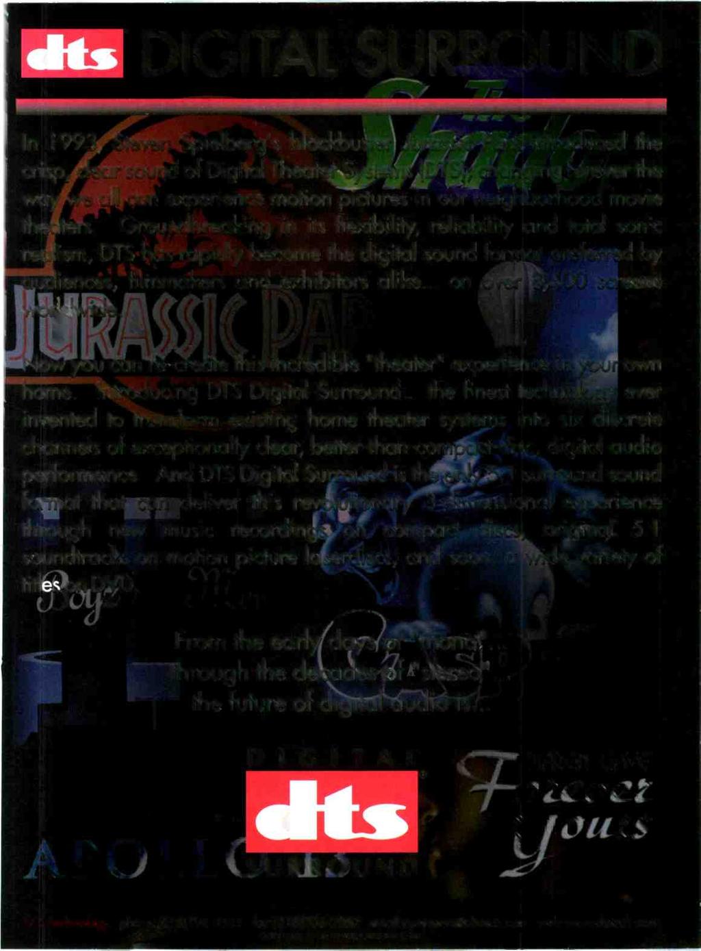 DIGITAL SURROUND In 1993, Steven Spielberg's blockbuster Jurassic Park introduced the crisp, clear sound of Digital Theater Systems (DTS), changing forever the way we all can experience motion