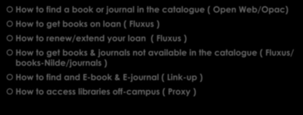 Today s topics THE BASICS How to find a book or journal in the catalogue ( Open Web/Opac) How to get books on loan ( Fluxus ) How to renew/extend your loan ( Fluxus ) How to