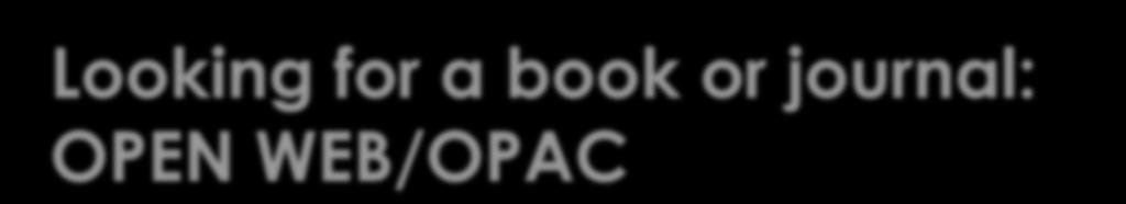 Looking for a book or journal: OPEN WEB/OPAC Open Web and Opac are two different
