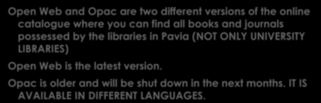 the libraries in Pavia (NOT ONLY UNIVERSITY LIBRARIES) Open Web is the latest version.
