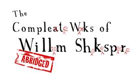 THE COMPLETE WORKS OF WILLIAM SHAKESPEARE (ABRIDGED) STUDY GUIDE Study Guide written by Leda Hoffmann Education Coordinator Study Guide edited by Lisa Fulton Marketing Director Brent Hazelton