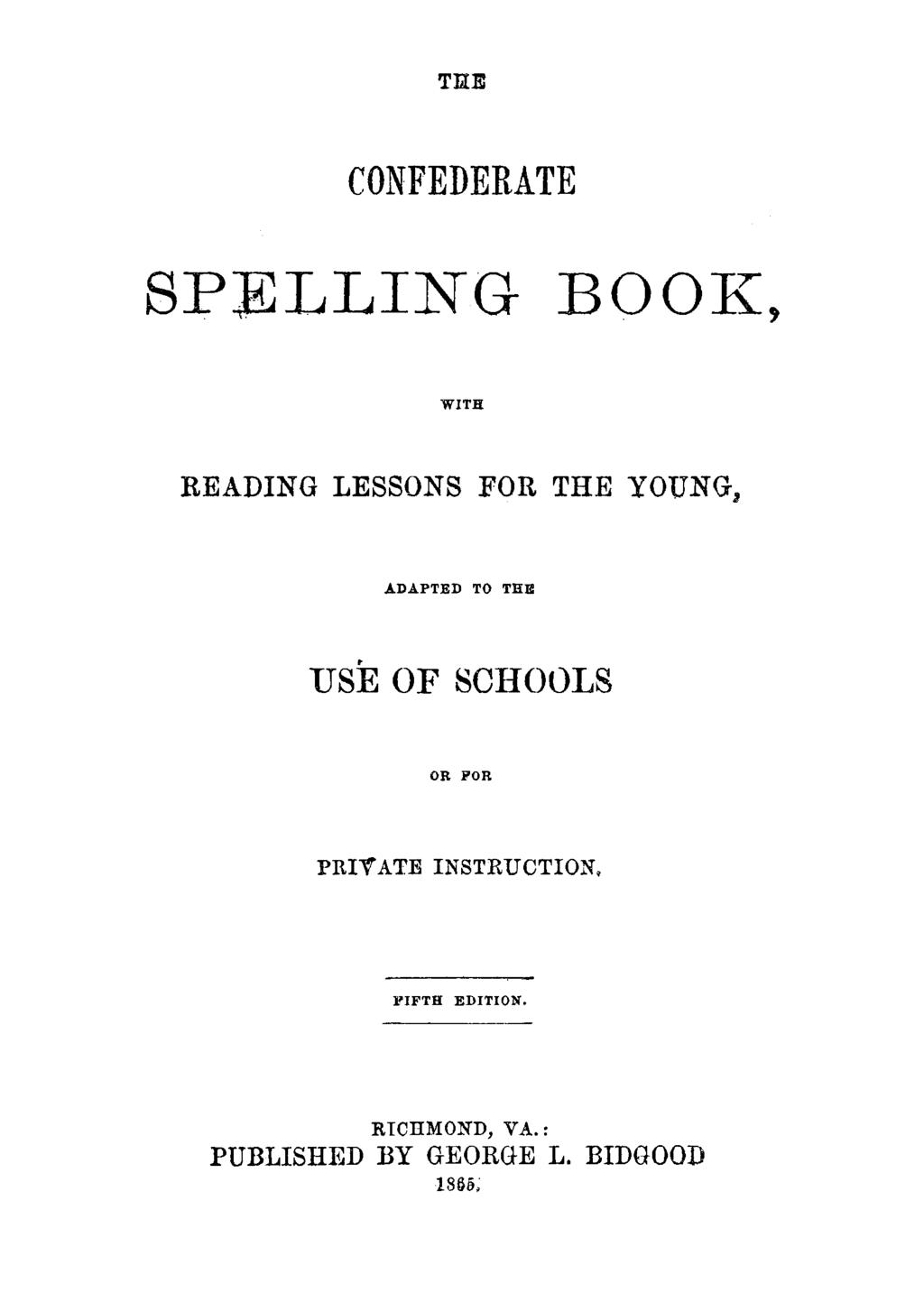 THE CONFEDERATE SPELLING BOOK, WITH READING LESSONS FOR THE YOUNG, ADAPTED TO THE USE OF