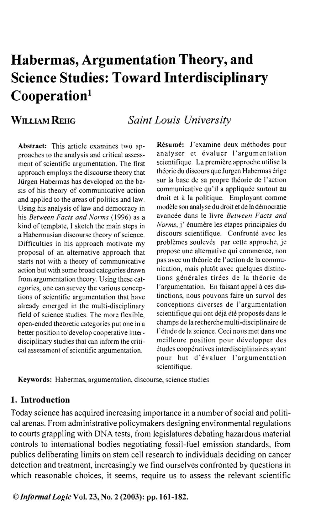 Habermas, Argumentation Theory, and Science Studies: Toward Interdisciplinary Cooperation l WILLIAM REHG Saint Louis University Abstract: This article examines two approaches to the analysis and