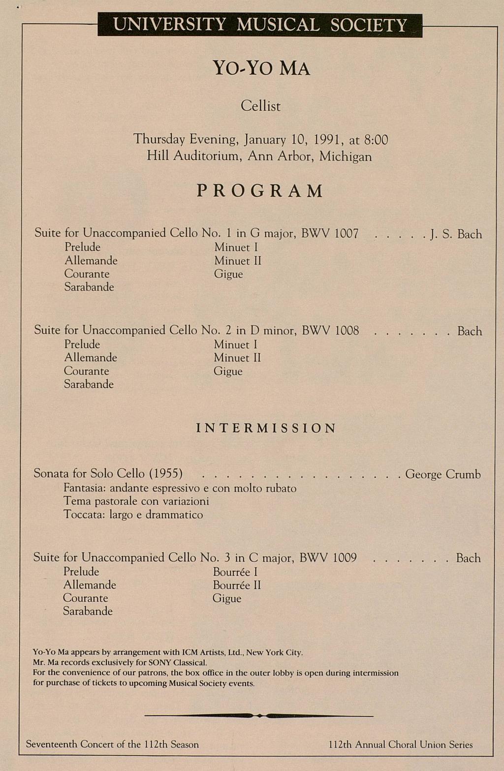 UNIVERSITY MUSICAL SOCIETY YOYO MA Cellist Thursday Evening, January 10, 1991, at 8:00 Hill Auditorium, Ann Arbor, Michigan PROGRAM Suite for Unaccompanied Cello No. 1 in G major, BWV 1007.