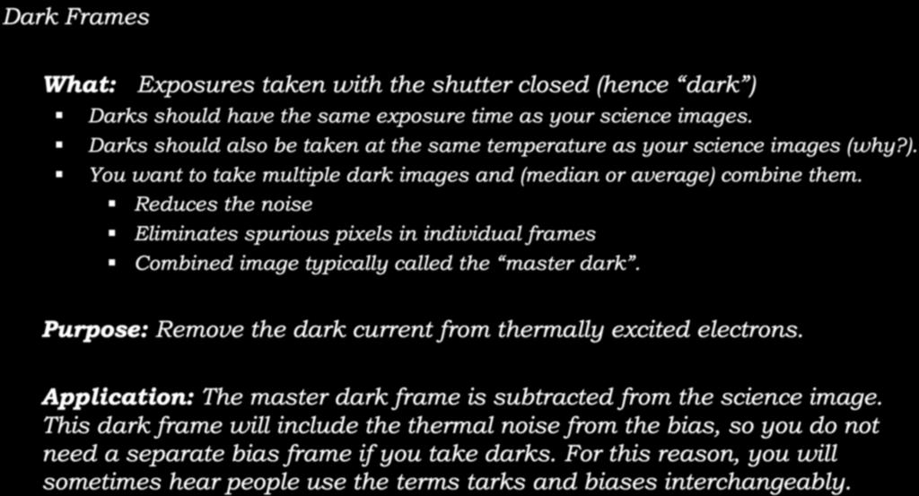 Calibration: Dark Frames Dark Frames What: Exposures taken with the shutter closed (hence dark )! Darks should have the same exposure time as your science images.