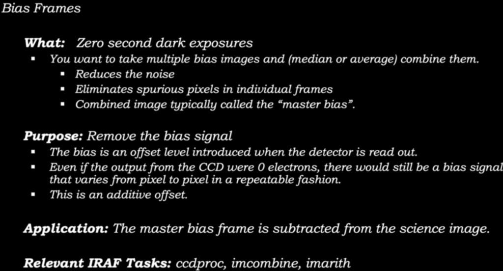 Calibration: Bias Frames Bias Frames What: Zero second dark exposures! You want to take multiple bias images and (median or average) combine them.! Reduces the noise!