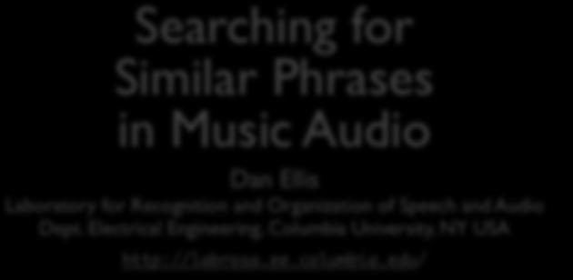 Searching for Similar Phrases in Music udio an Ellis Laboratory for Recognition and Organization of Speech and udio ept.