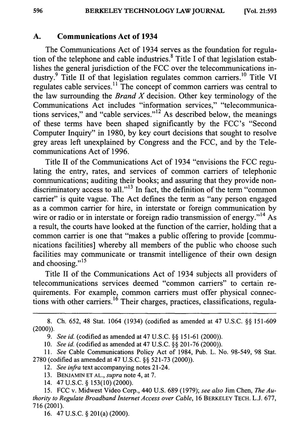 BERKELEY TECHNOLOGY LAW JOURNAL [Vol. 21:593 A. Communications Act of 1934 The Communications Act of 1934 serves as the foundation for regulation of the telephone and cable industries.