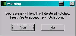 Following warning occurs when decreasing the FFT length: Fig. 12 FFT Length Warning No changes take place after pressing NO. After pressing YES all the notches defined previously are deleted.