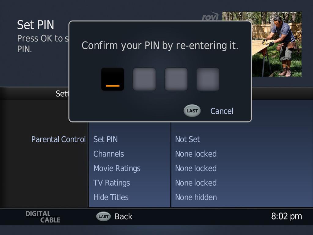 Parental Controls - Setting up Your PIN Easy-to-use parental controls allow you to set viewing restrictions by channel and rating.