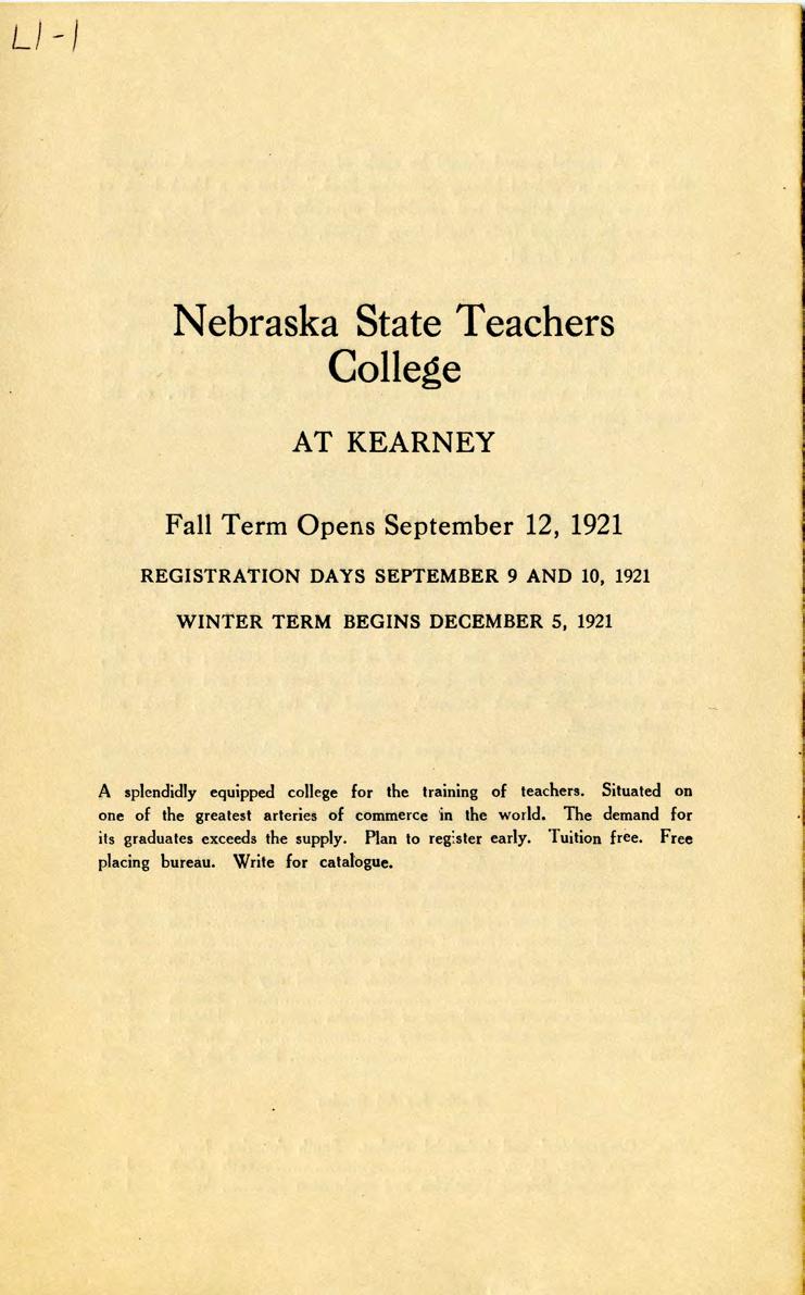 L } - J Nebraska State Teachers College AT KEARNEY Fall Term Opens September 12, 1921 REGISTRATION DAYS SEPTEMBER 9 AND 10, 1921 WINTER TERM BEGINS DECEMBER 5, 1921 A splendidly equipped college for