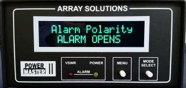Alarm Polarity Menu (This option only displays if VSWR Alarm Limit is set ON ) Select by pushing the mode select button: ALARM OPENS Relay ALARM CLOSES Relay This applies to the