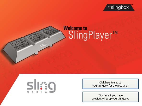 SlingPlayer Application Setup Setup Type 1. Click the top button to set up your Slingbox for the first time. OR Click the bottom button if you have previously set up your Slingbox. 2.