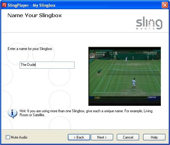 Installing SlingPlayer Name and Password Setup Assigning a Name Give your Slingbox a catchy name, if you like, or use the provided name of My Slingbox.