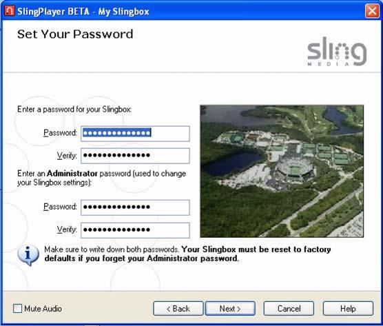 Name and Password Setup Assigning Passwords Slingbox offers two levels of password protection. You must enter each password a second time to verify the entry.