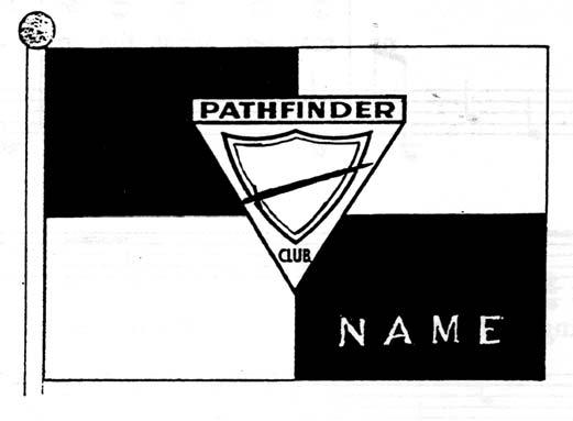 CHAPTER 4: Pathfinder Traditions Pathfinder Flag The Pathfinder flag is the official flag to be displayed by each Pathfinder Club (Figure 3.1).