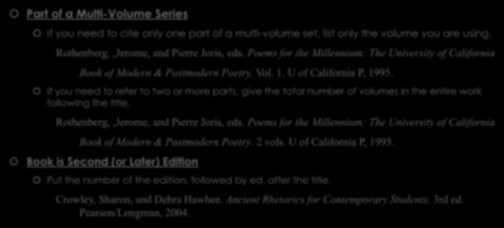 WORKS CITED PAGE: SPECIAL RULES Part of a Multi-Volume Series If you need to cite only one part of a multi-volume set, list only the volume you are using. Rothenberg,,Jerome, and Pierre Joris, eds.