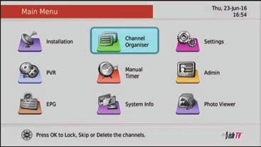 Main Menu - Organiser Channel Organiser Lock, Skip or Delete a Channel. 1. Press MENU on your remote. 2. Select Channel Organiser from the Main Menu. Press OK. 3.