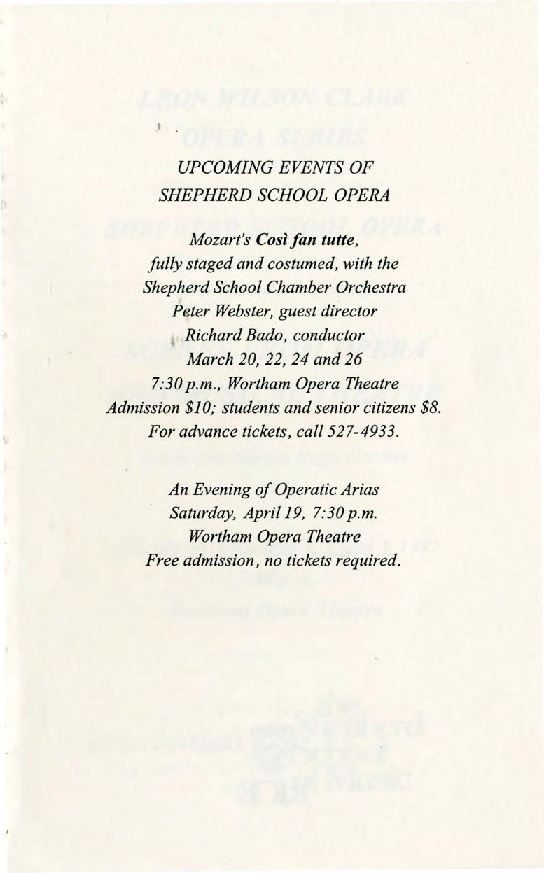 UPCOMING EVENTS OF SHEPHERD SCHOOL OPERA Mozart's Cosifan tutte, fully staged and costumed, with the Shepherd School Chamber Orchestra Peter Webster, guest director Richard Bado, conductor March 20,