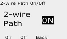 From the Off main screen, press the 2-Wire Path button. The 2-Wire Path On/Off screen will appear. Normally the 2-Wire path will be ON, unless you have previously turned it off. Press the Off button.