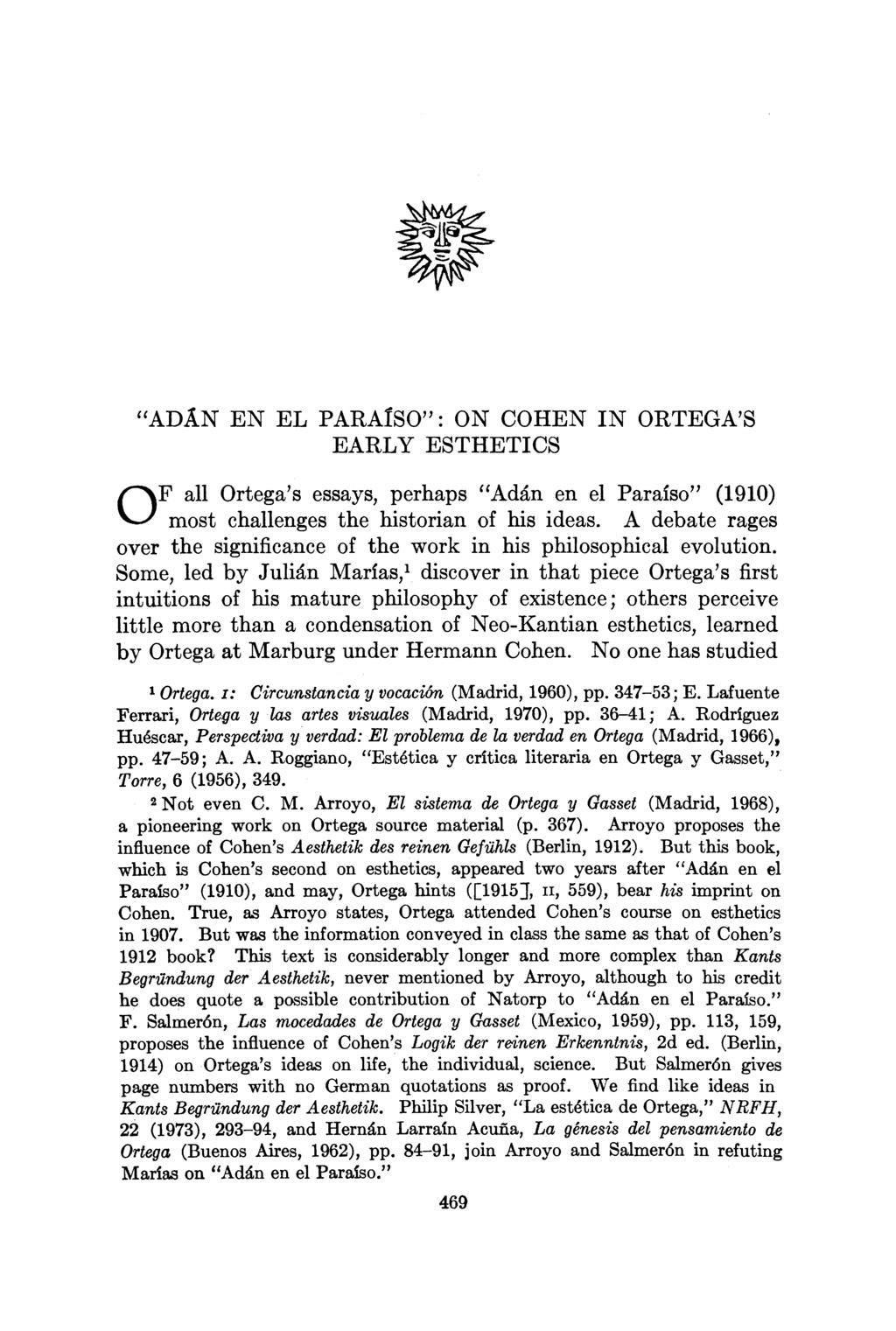 "ADAN EN EL PARAISO": ON COHEN IN ORTEGA'S EARLY ESTHETICS OF all Ortega's essays, perhaps "Adan en el Paraiso" (1910) most challenges the historian of his ideas.