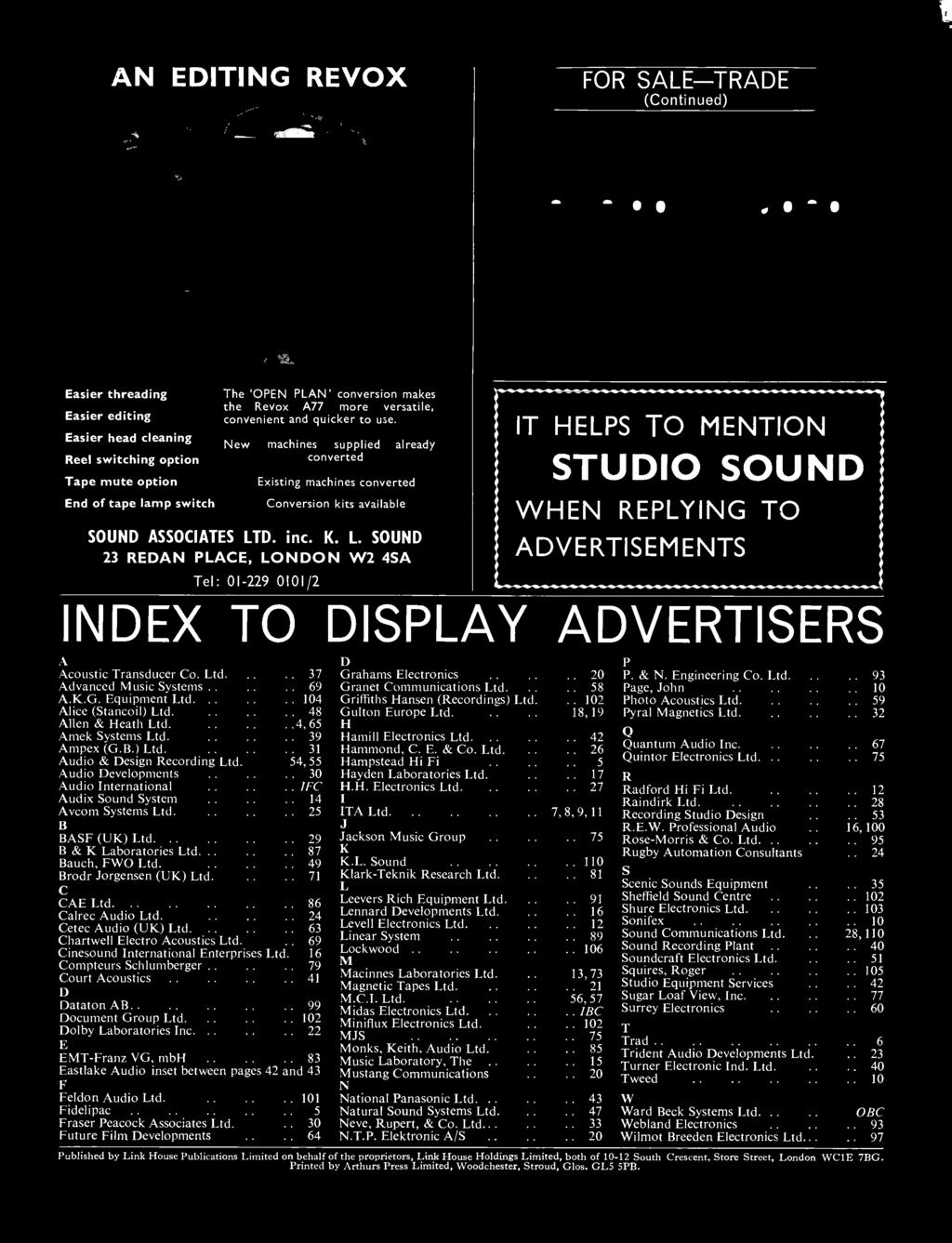 D. inc. K. L. SOUND 23 REDAN PLACE, LONDON W2 4SA Tel: 01-229 0101/2 IT HELPS TO MENTION STUDIO SOUND WHEN REPLYING TO ADVERTISEMENTS INDEX TO DISPLAY ADVERTISERS A Acoustic Transducer Co. Ltd.