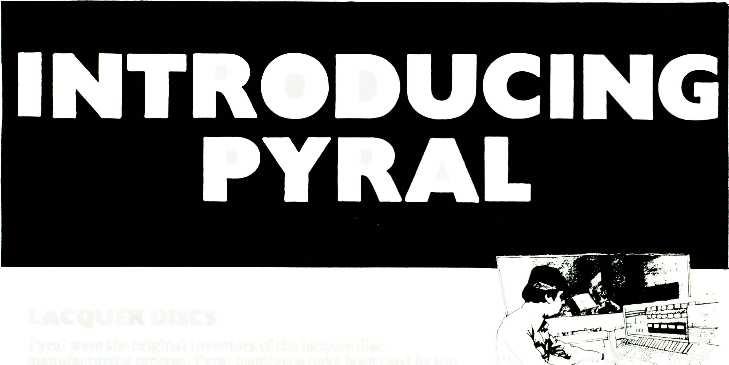 INTRODUCING PYRAL LACQUER DISCS Pyral were the original inventors of the lacquer disc manufacturing process.