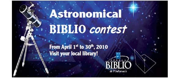 In all libraries members of the Réseau BIBLIO de l Outaouais, there was a possibility to win a Celestron FirstScope telescope and a Planisphère star finder by 450 Nord. There was 94 winners.